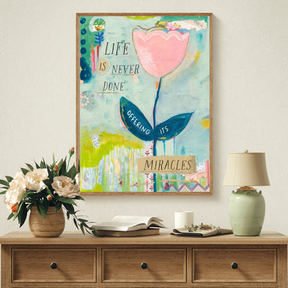 Inspirational quote art that reads life is never done offering its miracles, perfect for therapists, healers, and anyone seeking hopeful artwork.