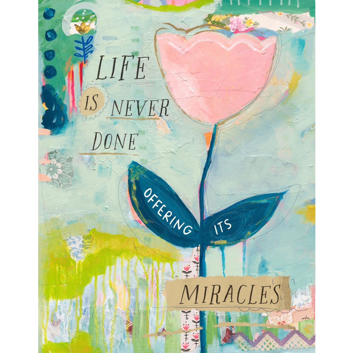 Mixed media art print with the words life is never done offering its miracles, uplifting inspirational wall art for healing and therapy spaces.